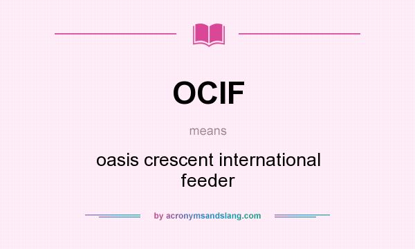 What does OCIF mean? It stands for oasis crescent international feeder