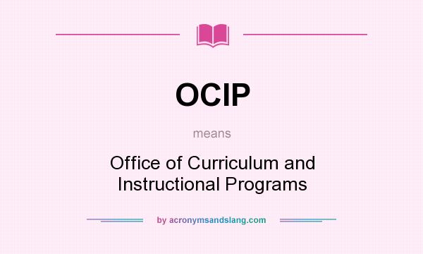 What does OCIP mean? It stands for Office of Curriculum and Instructional Programs