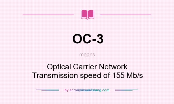 What does OC-3 mean? It stands for Optical Carrier Network Transmission speed of 155 Mb/s