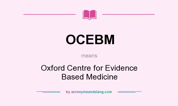 What does OCEBM mean? It stands for Oxford Centre for Evidence Based Medicine