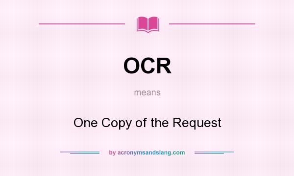 What does OCR mean? It stands for One Copy of the Request