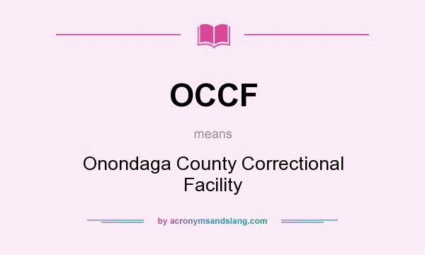 What does OCCF mean? It stands for Onondaga County Correctional Facility