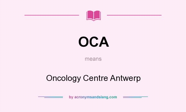 What does OCA mean? It stands for Oncology Centre Antwerp