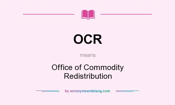 What does OCR mean? It stands for Office of Commodity Redistribution