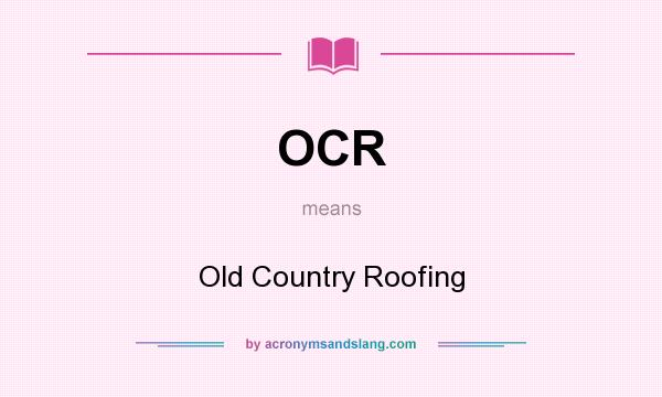 What does OCR mean? It stands for Old Country Roofing