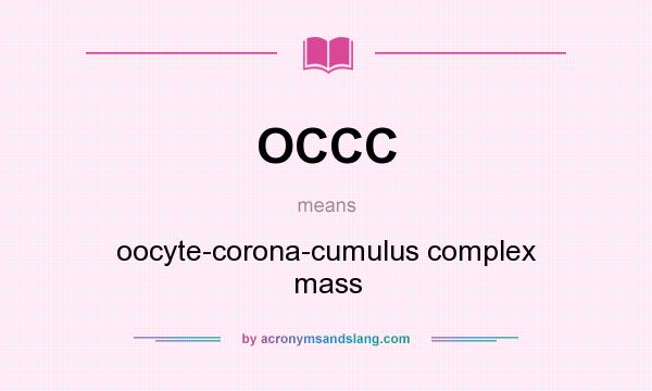 What does OCCC mean? It stands for oocyte-corona-cumulus complex mass