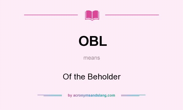 What does OBL mean? It stands for Of the Beholder