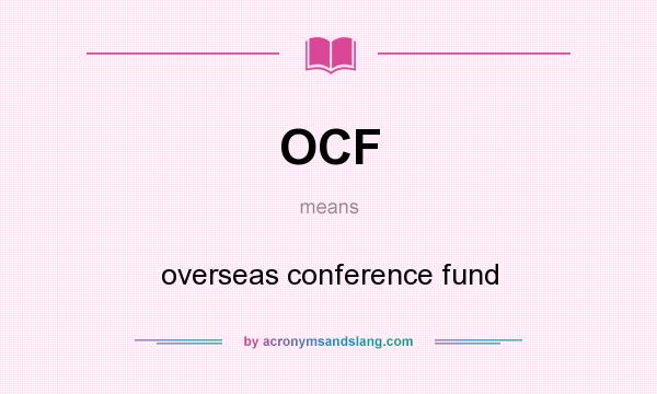 What does OCF mean? It stands for overseas conference fund
