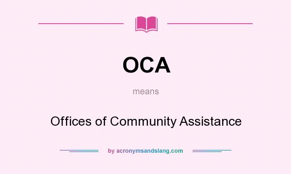 What does OCA mean? It stands for Offices of Community Assistance
