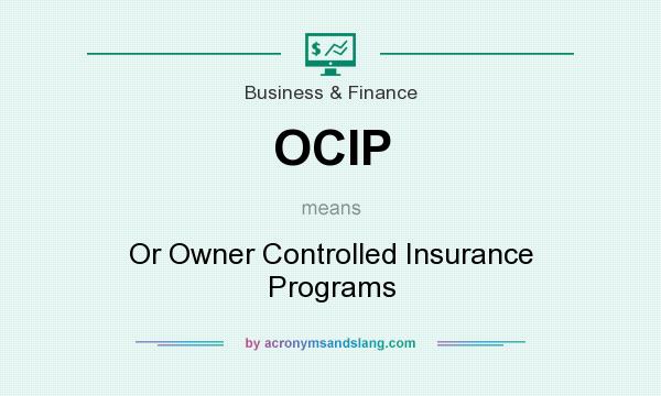 What does OCIP mean? It stands for Or Owner Controlled Insurance Programs