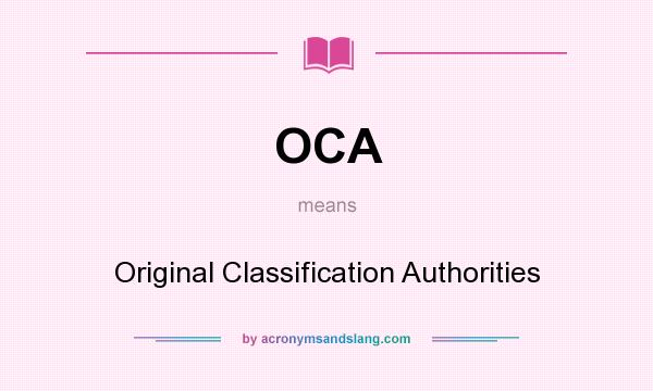 What does OCA mean? It stands for Original Classification Authorities