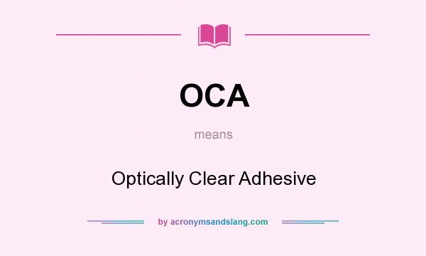 What does OCA mean? It stands for Optically Clear Adhesive