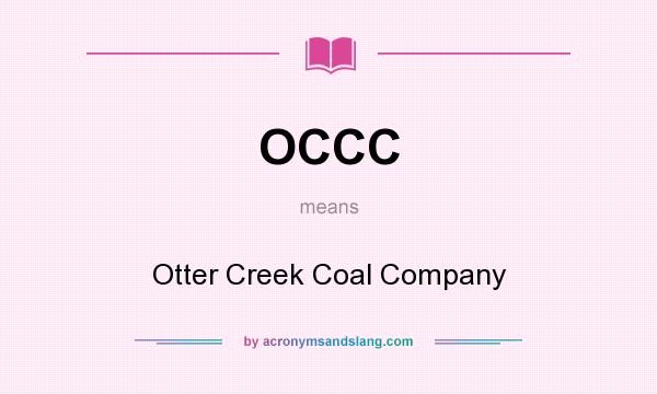 What does OCCC mean? It stands for Otter Creek Coal Company