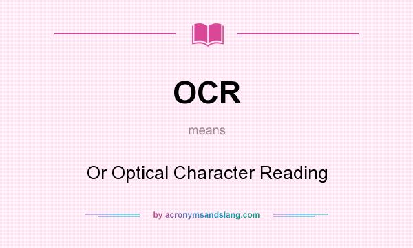 What does OCR mean? It stands for Or Optical Character Reading