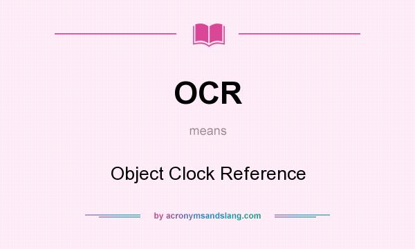 What does OCR mean? It stands for Object Clock Reference