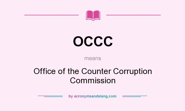 What does OCCC mean? It stands for Office of the Counter Corruption Commission