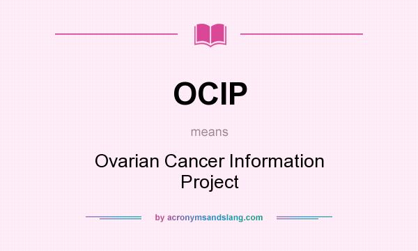 What does OCIP mean? It stands for Ovarian Cancer Information Project