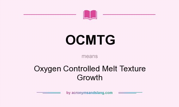 What does OCMTG mean? It stands for Oxygen Controlled Melt Texture Growth