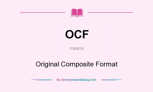 What does OCF mean? It stands for Original Composite Format