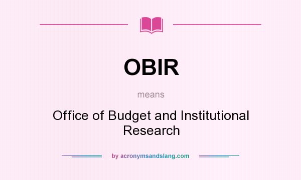 What does OBIR mean? It stands for Office of Budget and Institutional Research