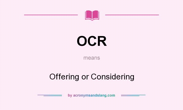 What does OCR mean? It stands for Offering or Considering
