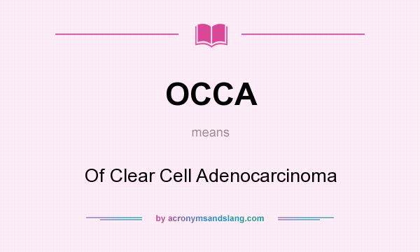 What does OCCA mean? It stands for Of Clear Cell Adenocarcinoma