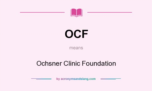 What does OCF mean? It stands for Ochsner Clinic Foundation