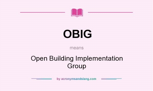 What does OBIG mean? It stands for Open Building Implementation Group