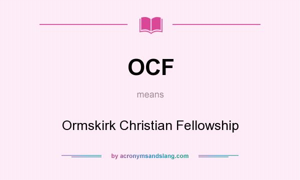 What does OCF mean? It stands for Ormskirk Christian Fellowship