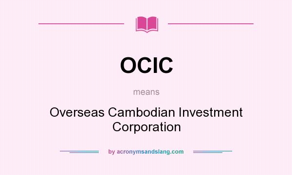 What does OCIC mean? It stands for Overseas Cambodian Investment Corporation