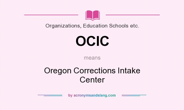 What does OCIC mean? It stands for Oregon Corrections Intake Center