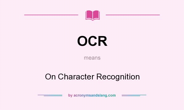 What does OCR mean? It stands for On Character Recognition