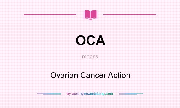 What does OCA mean? It stands for Ovarian Cancer Action