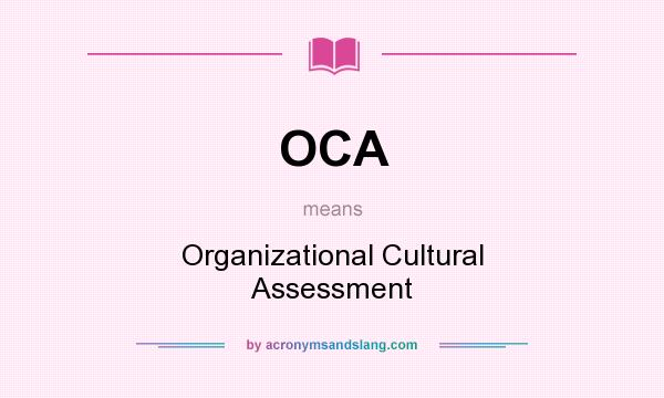 What does OCA mean? It stands for Organizational Cultural Assessment