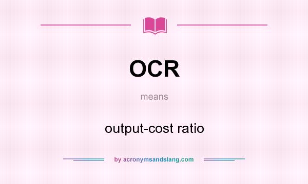 What does OCR mean? It stands for output-cost ratio