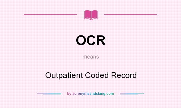 What does OCR mean? It stands for Outpatient Coded Record