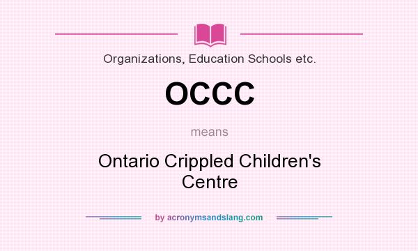 What does OCCC mean? It stands for Ontario Crippled Children`s Centre