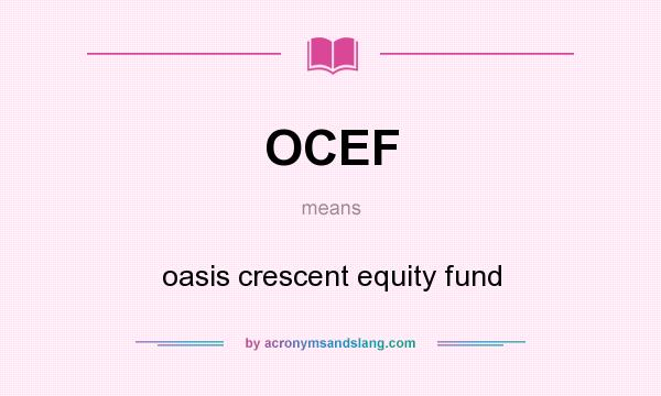 What does OCEF mean? It stands for oasis crescent equity fund