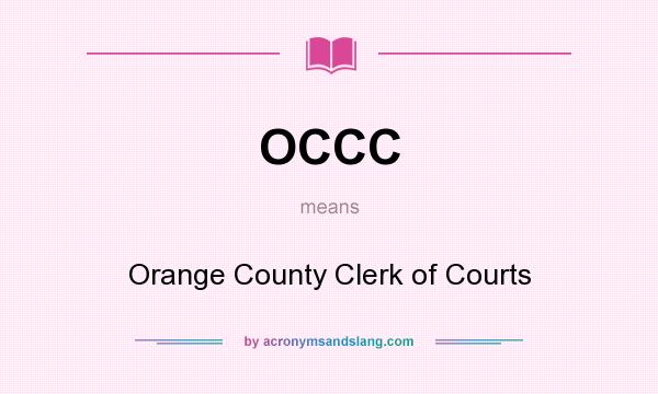 What does OCCC mean? It stands for Orange County Clerk of Courts