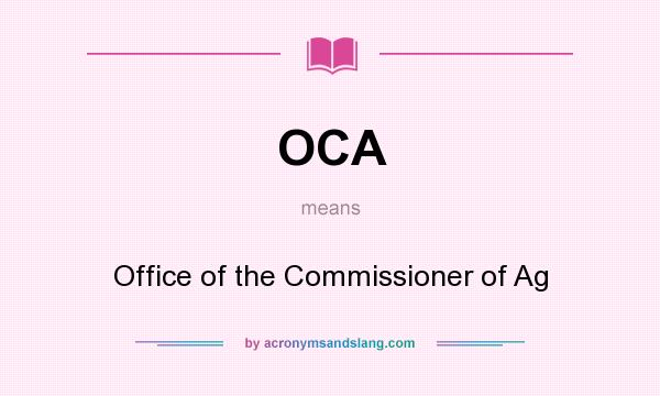 What does OCA mean? It stands for Office of the Commissioner of Ag