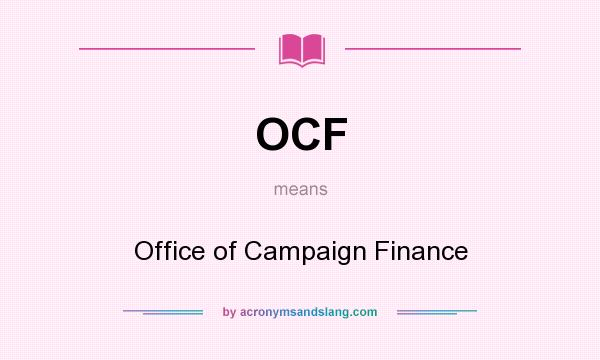 What does OCF mean? It stands for Office of Campaign Finance