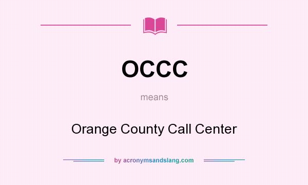 What does OCCC mean? It stands for Orange County Call Center
