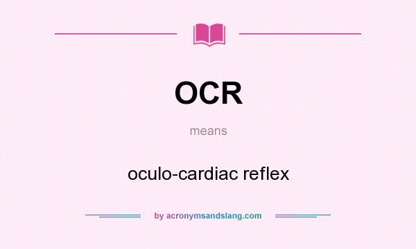 What does OCR mean? It stands for oculo-cardiac reflex