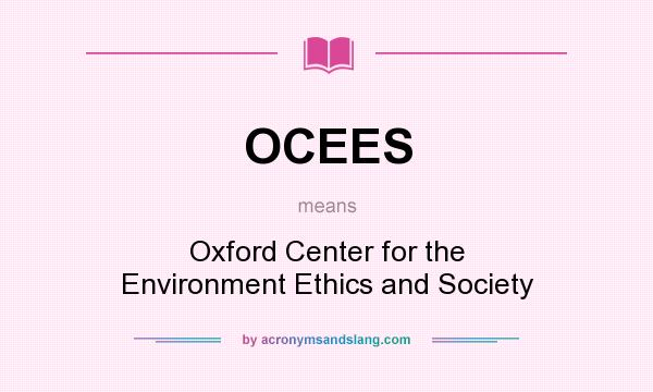 What does OCEES mean? It stands for Oxford Center for the Environment Ethics and Society
