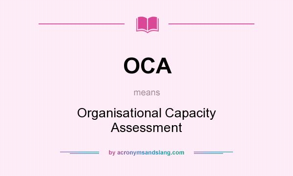 What does OCA mean? It stands for Organisational Capacity Assessment