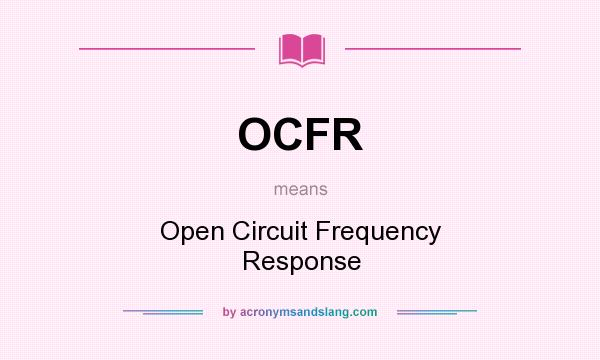 What does OCFR mean? It stands for Open Circuit Frequency Response