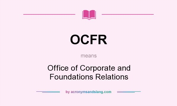 What does OCFR mean? It stands for Office of Corporate and Foundations Relations