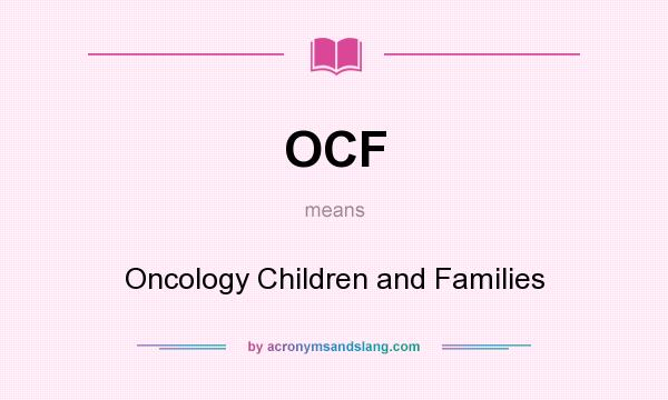 What does OCF mean? It stands for Oncology Children and Families