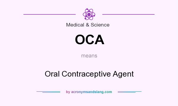 What does OCA mean? It stands for Oral Contraceptive Agent