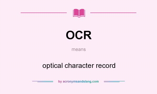 What does OCR mean? It stands for optical character record